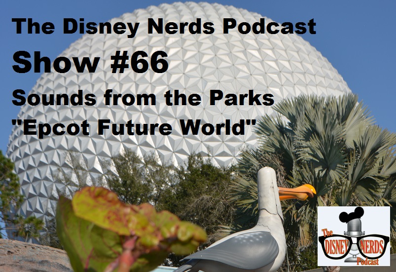 The Disney Nerds Podcast - Show #66: Sounds from the Parks - Epcot Future World