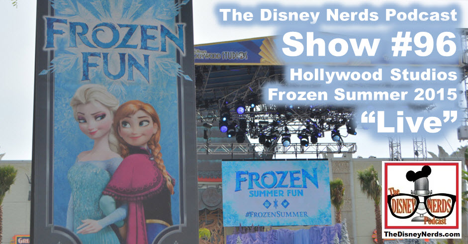 The Disney Nerds Podcast Show #96:  Hollywood Studios Frozen Summer 2015 LIVE!