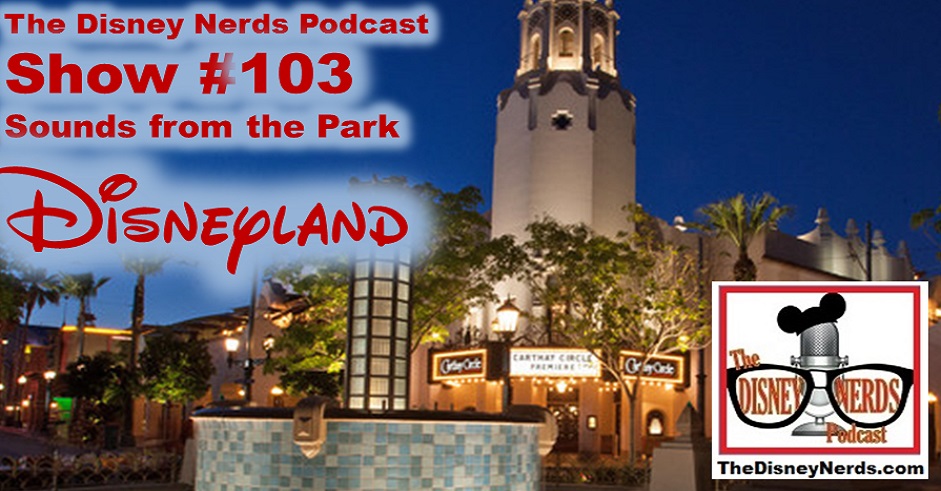 The Disney Nerds Podcast Show #103 - Sounds From Disneyland