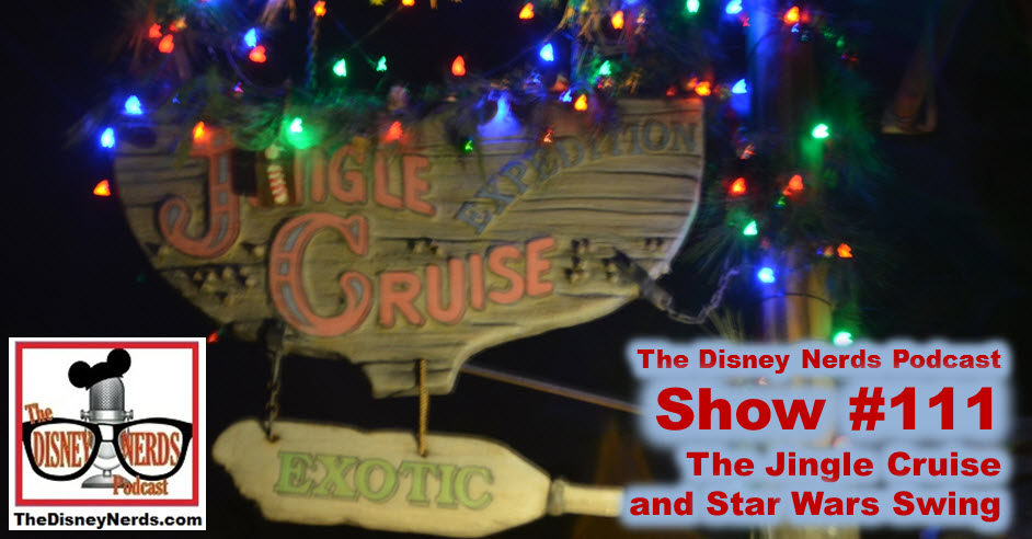 The Disney Nerds Podcast Show #111: Jingle Cruise and Star Wars Swing