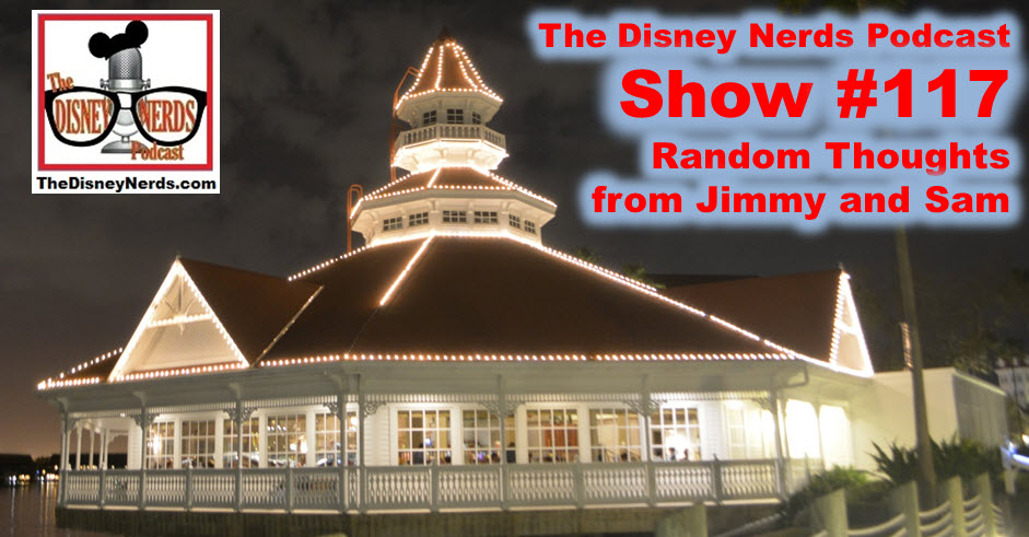 The Disney Nerds Podcast Show #117: Random Thoughts with Jimmy and Sam