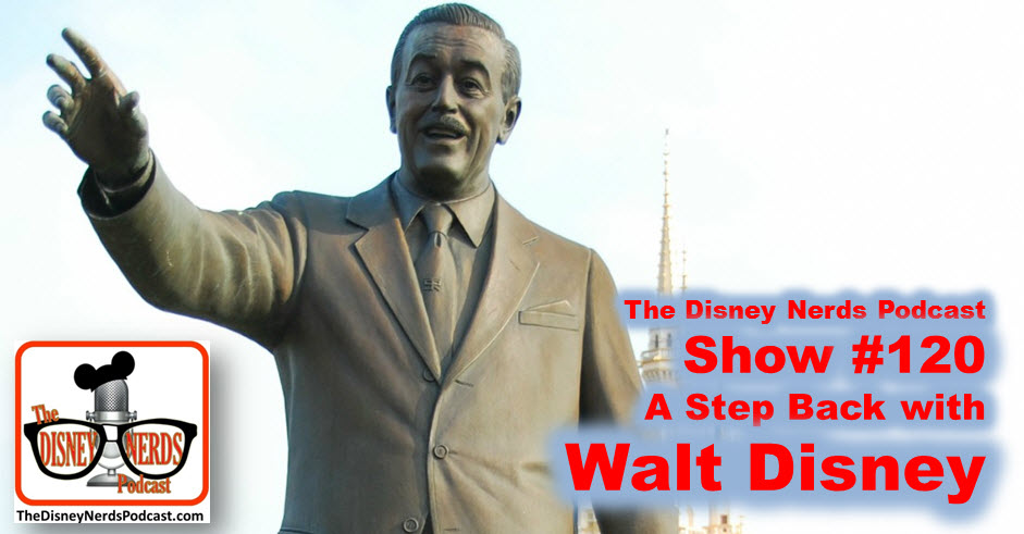 The Disney Nerds Podcast Show #120: A Step back with Walt Disney