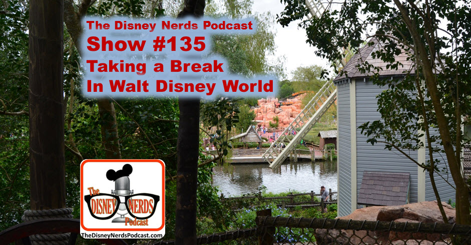 The Disney nerds Podcast Show #135; Taking a break at Walt Disney World (Part 1)