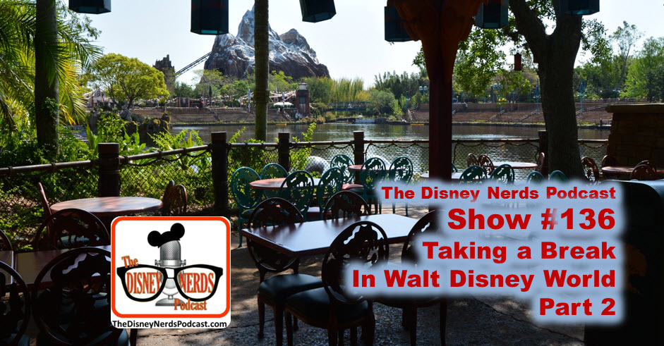 The Disney Nerds Podcast Show #136: Taking a Break at Walt Disney World Part 2