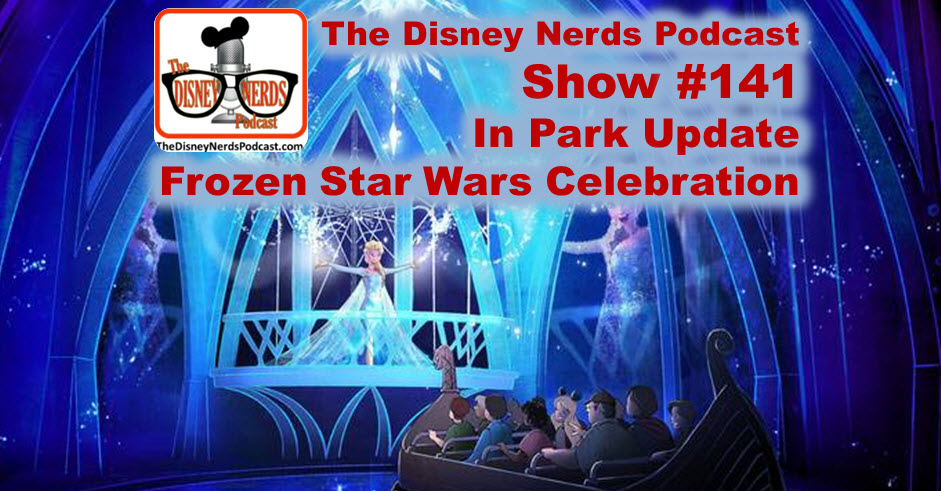 The Disney Nerds Podcast Show #141 - Live Park Update - a Frozen star wars Spectacular
