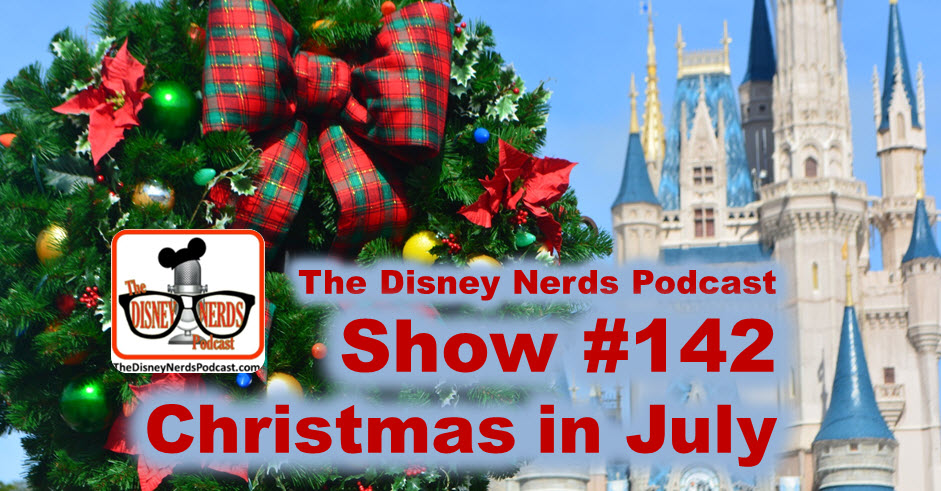 The Disney Nerds Podcast Show #142 - Christmas in July