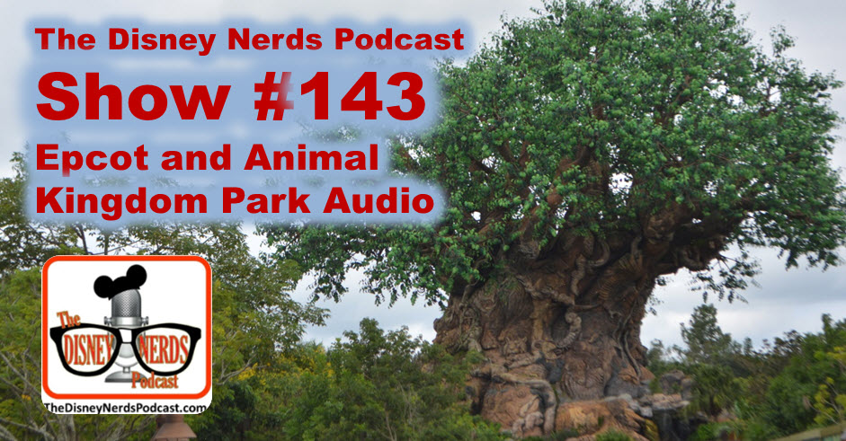 The Disney Nerds Podcast Show #143: Epcot and Animal Kingdom Live
