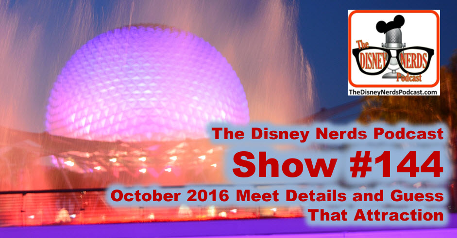 The Disney Nerds Podcast Show #144: Disney Nerds 2016 Meet Details and Guess that Attraction