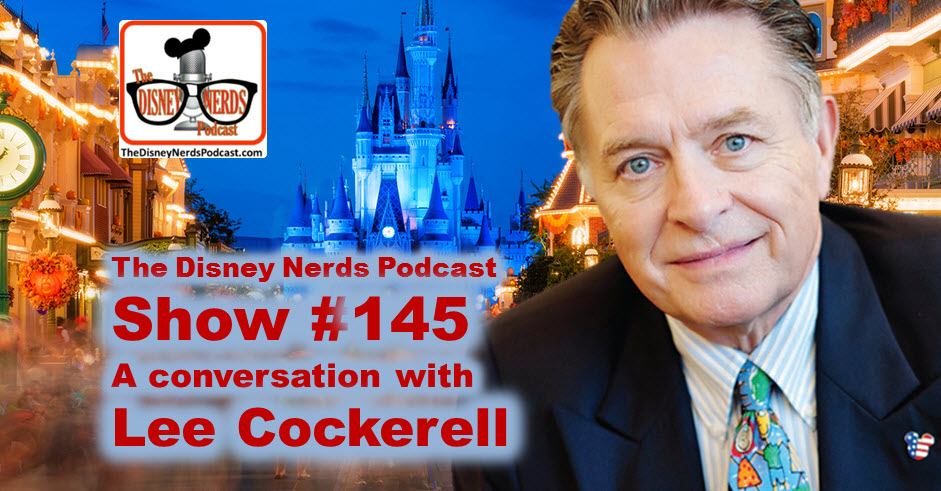 The Disney Nerds Podcast Show #145 a Conversation with lee Cockerell