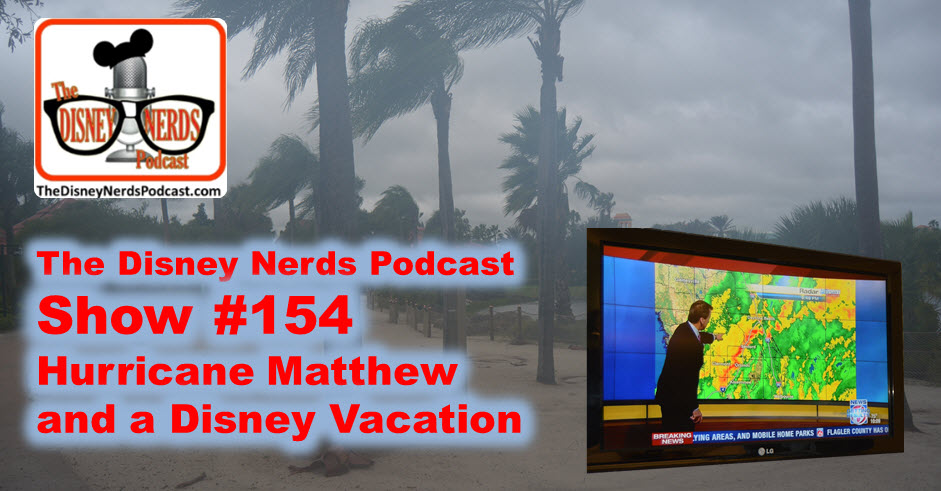 The Disney Nerds Podcast Show #154 - Hurricane Matthew