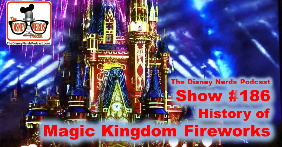 The Disney Nerds Podcast Show #186: History of Magic Kingdom Fireworks