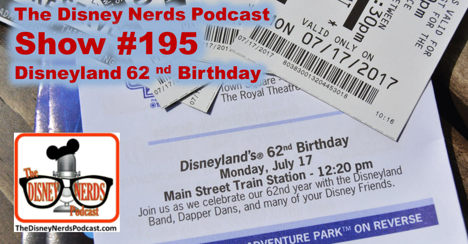 The Disney Nerds Podcast Show #195 - Happy 62nd Birthday Disneyland