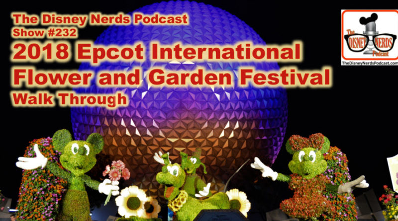 The Disney Nerds Podcast Show #232 - Live Walk Through from the 2018 Epcot International Flower and Garden Festival.