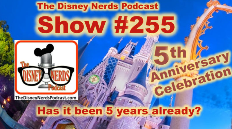 The Disney Nerds Podcast Show #255: Has it already been 5 years?