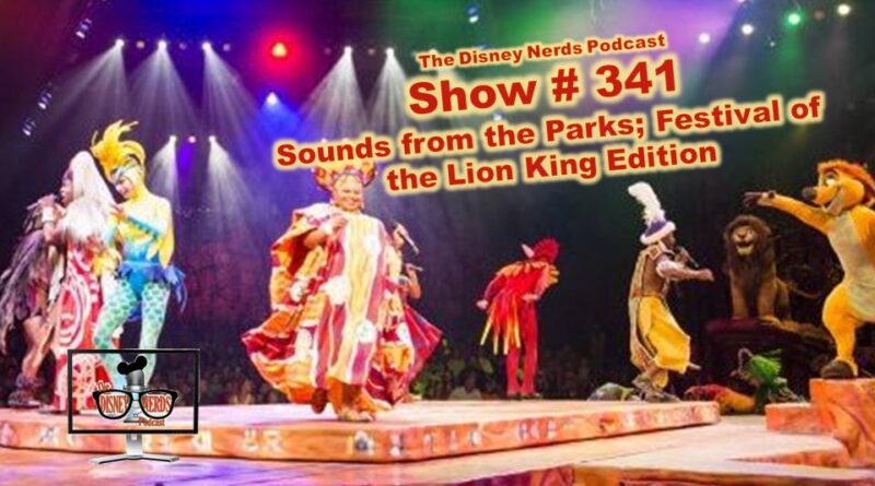 Disney Nerds Podcast Show # 341 Sounds From the Parks: Festival of the Lion King