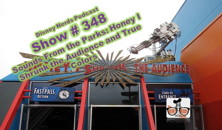 Disney Nerds Podcast Show # 348 Sounds From the Parks: Honey I Shrunk the Kids and True Colors
